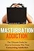 Masturbation Addiction: The Ultimate Guide for How to Overcome This Time-Consuming Addiction (Pornography Addiction, Chronic Masturbation, Sex Addiction, Obsession, Recovery)