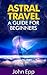 Astral Travel And Projection: A Guide For Beginners