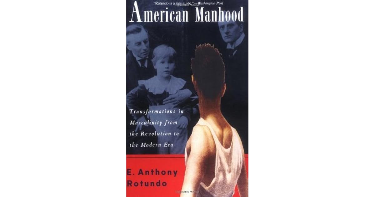 American Manhood: Transformations In Masculinity From The Revolution To ...