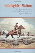 Gunfighter Nation: The Myth of the Frontier in Twentieth-Century America