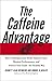 The Caffeine Advantage: How to Sharpen Your Mind, Improve Your Physical Performance, and Achieve Your Goals--the Healthy Way
