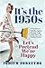 It's the 1950s: Let's Pretend We're Happy: A True Story of Rebelling Against Feminine Roles of the 1950's and Finding Freedom
