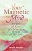 YOUR MAGNETIC MIND: Putting The Law Of Attraction To Work In Your Life