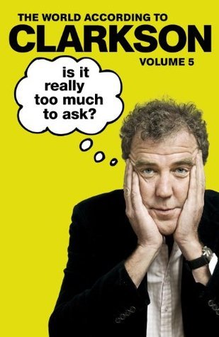 Is It Really Too Much To Ask? (World According to Clarkson, #5)