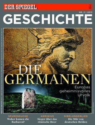 SPIEGEL GESCHICHTE 2/2013: Die Germanen. Europas gemeinisvolles Urvolk