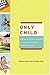Only Child: Writers on the Singular Joys and Solitary Sorrows of Growing Up Solo, 1st Edition