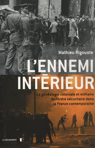 L'ennemi intérieur: La généalogie coloniale et militaire de l'ordre sécuritaire dans la France contemporaine