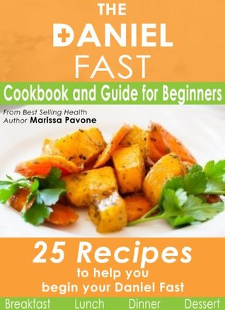 The Daniel Fast: Cookbook and Guide for Beginners with 25 Recipes to Help You Begin Your Daniel Fast (Kindle Edition)