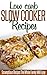 Low Carb Slow Cooker Recipes: A Dieter's Best Reference For Easy To Make And Tasty Low-Carb Recipes-All In One Pot! (Simple Slow Cooker Series)