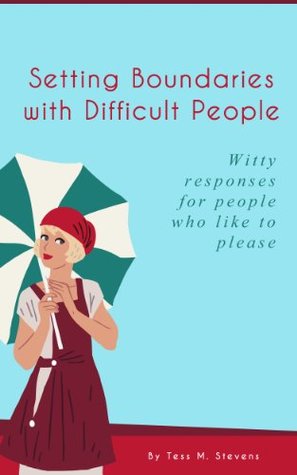 Setting Boundaries with Difficult People: Witty Responses for People Who Like to Please (Kindle Edition)