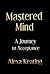 Mastered Mind A Journey to Acceptance (REVISED 2020 Book 1)