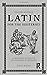 Latin for the Illiterati: A Modern Guide to an Ancient Language