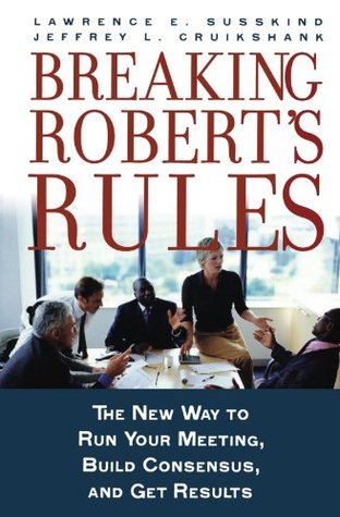 Breaking Robert's Rules: The New Way to Run Your Meeting, Build Consensus, and Get Results (Paperback)