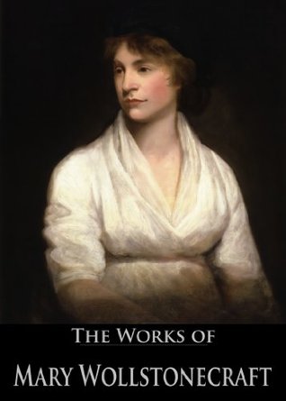 The Complete Works of Mary Wollstonecraft (10 Books With Active Table of Contents)