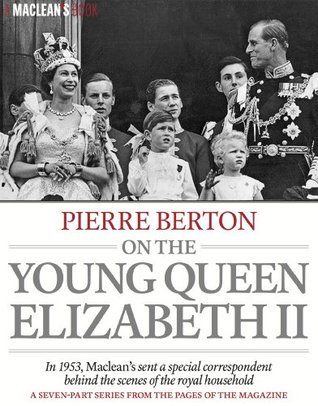 Pierre Berton on the Young Queen Elizabeth II (A Maclean's Book)