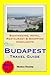 Budapest, Hungary Travel Guide - Sightseeing, Hotel, Restaurant & Shopping Highlights (Illustrated)