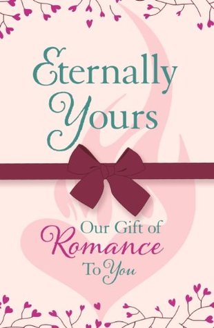 Eternally Yours: Our Gift Of Romance To You (Kindle Edition)