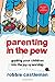 Parenting in the Pew: Guiding Your Children into the Joy of Worship