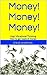Money! Money! Money!: How to get loads of it and be DEBT FREE