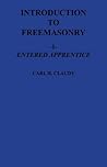 Introduction to Freemasonry I - Entered Apprentice by Carl H. Claudy