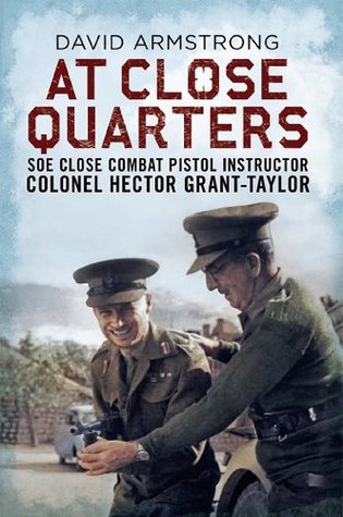 At Close Quarters: SOE Close Combat Pistol Instructor Colonel Hector Grant-Taylor (Kindle Edition)