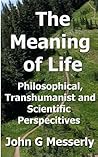 The Meaning of Life: Religious, Philosophical, Transhumanist, and Scientific Perspectives
