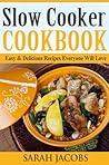 Slow Cooker Cookbook - Easy & Delicious Recipes Everyone Will Love