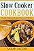 Slow Cooker Cookbook - Easy & Delicious Recipes Everyone Will... by Sarah Jacobs