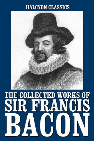 The New Atlantis and Other Works by Sir Francis Bacon (Halcyon Classics)