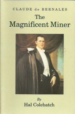 Claude de Bernales: The Magnificent Miner: A Biography