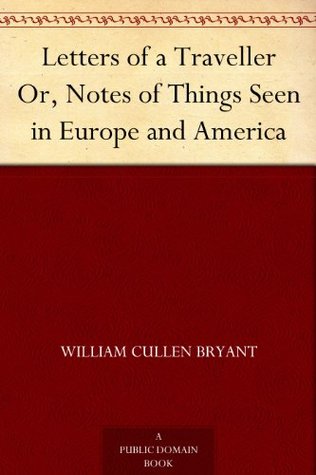 Letters of a Traveller Or, Notes of Things Seen in Europe and America (Kindle Edition)