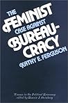 The Feminist Case Against Bureaucracy by Kathy E. Ferguson The Feminist Case Against Bureaucracy by Kathy E. Ferguson