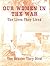 Our Women in the War: The Lives They Lived, the Deaths they Died, Annotated