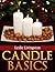 Candle Basics - Learn How To Make Candles And Explore The Art Of Homemade Candle Making