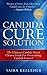 Candida Cure Solution - The Ultimate Candida Diet & Cleanse Guide For Overcoming Candida (candida cleanse, candida cookbook, candida crusher, yeast infection)