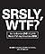 SRSLY, WTF?: How to Survive 248 of Life's Worst F*#!-ing Situations EVER