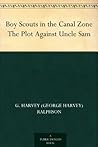 Boy Scouts in the Canal Zone The Plot Against Uncle Sam by G. Harvey Ralphson