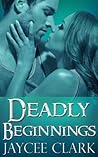 Deadly Beginnings by Jaycee Clark