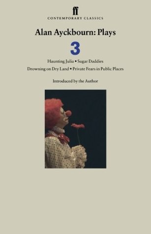 Plays 3: Haunting Julia / Sugar Daddies / Drowning on Dry Land / Private Fears in Public Places (Paperback)