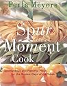 Spur of the Moment Cook: Spontaneous And Flavorful Meals For The Busiest Days Of The Week