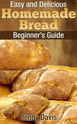 Easy and Delicious Homemade Bread: Beginner's Guide (Kindle Edition)