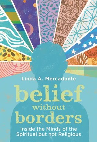 Belief without Borders: Inside the Minds of the Spiritual but not Religious (Kindle Edition)