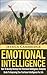 Emotional Intelligence: How To Quickly Develop Your Emotional Intelligence, Complete Guide To Improving Your Emotional Intelligence Today (Emotional Intelligence, ... Business Books, Leadership Books Series)