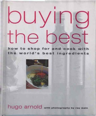 Buying the Best: How to Shop and Cook With the World's Best Ingredients
