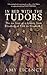 In Bed with the Tudors: The Sex Lives of a Dynasty from Elizabeth of York to Elizabeth I