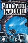 Frontier Cthulhu: Ancient Horrors in the New World (Call of Cthulhu Fiction) Frontier Cthulhu: Ancient Horrors in the New World (Call of Cthulhu Fiction)