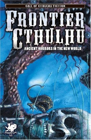 Frontier Cthulhu: Ancient Horrors in the New World (Call of Cthulhu Fiction)