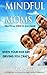 Mindful Parenting: Practical Steps for A Mindful Family: Stress Busting Help When Your Kids Are Driving You Crazy (Mindful Moms Series Book 1)