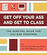 Get Off Your Ass and Get to Class: The Survival Guide for College Freshmen Get Off Your Ass and Get to Class: The Survival Guide for College Freshmen