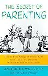 The Secret of Parenting: How to Be in Charge of Today's Kids—from Toddlers to Preteens—Without Threats or Punishment Book cover for The Secret of Parenting: How to Be in Charge of Today's Kids—from Toddlers to Preteens—Without Threats or Punishment